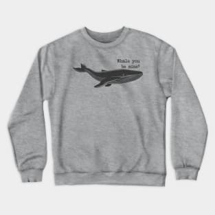 Whale you be mine? Crewneck Sweatshirt